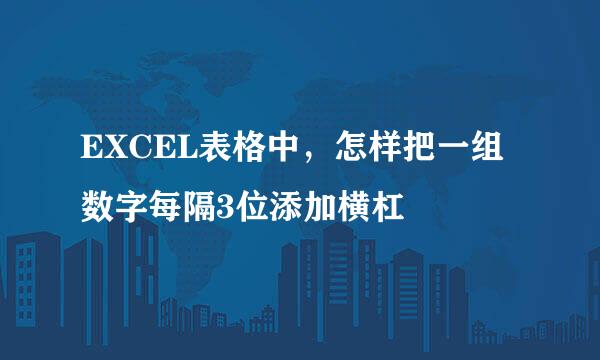 EXCEL表格中，怎样把一组数字每隔3位添加横杠