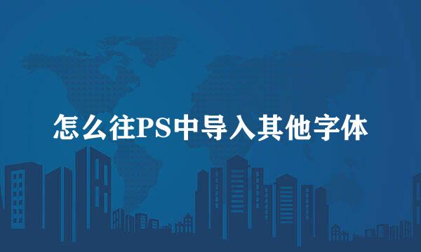 怎么往PS中导入其他字体