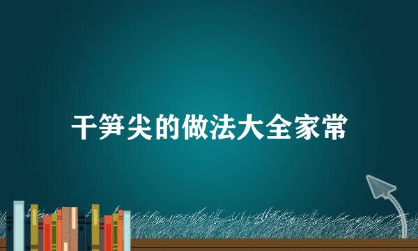 干笋尖的做法大全家常
