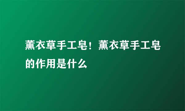薰衣草手工皂！薰衣草手工皂的作用是什么