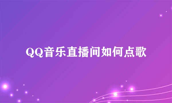 QQ音乐直播间如何点歌