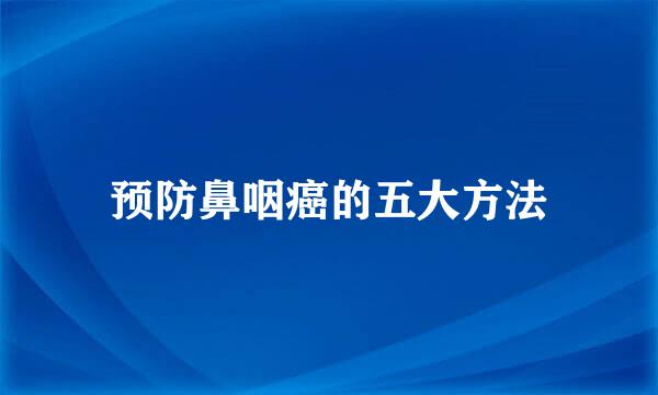 预防鼻咽癌的五大方法