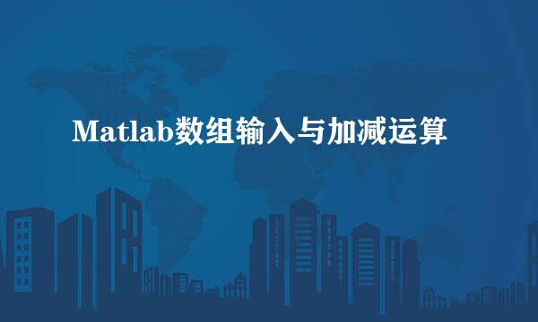 Matlab数组输入与加减运算