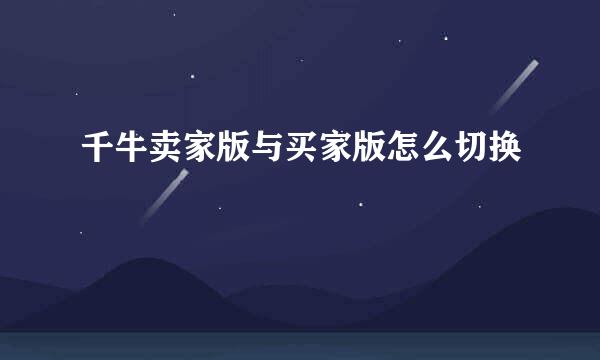 千牛卖家版与买家版怎么切换