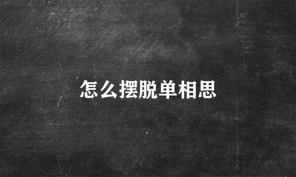 怎么摆脱单相思