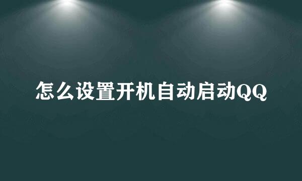 怎么设置开机自动启动QQ