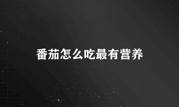 番茄怎么吃最有营养