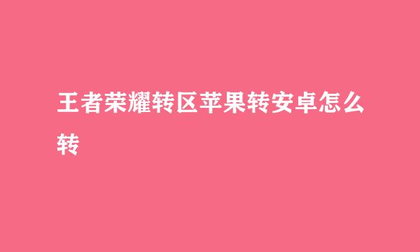 王者荣耀转区苹果转安卓怎么转