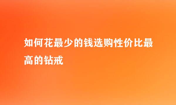 如何花最少的钱选购性价比最高的钻戒