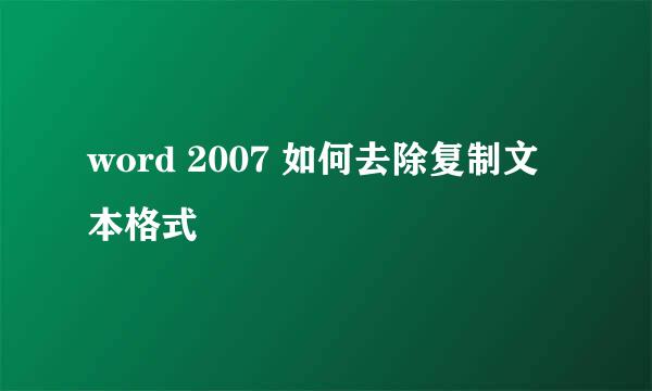 word 2007 如何去除复制文本格式