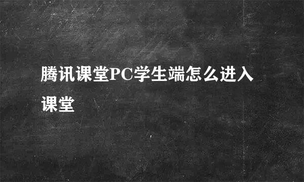 腾讯课堂PC学生端怎么进入课堂