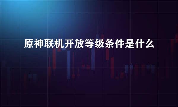 原神联机开放等级条件是什么