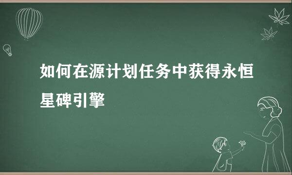 如何在源计划任务中获得永恒星碑引擎