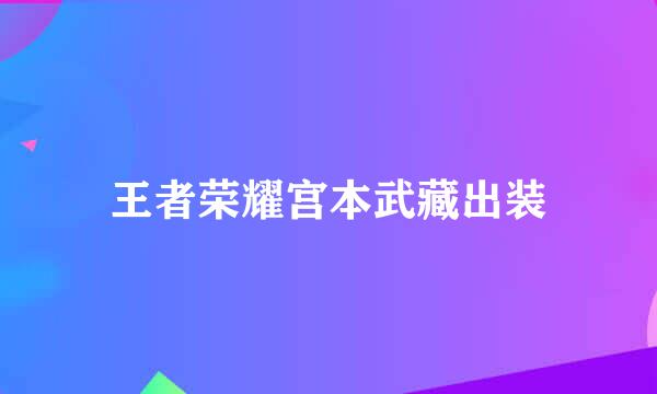 王者荣耀宫本武藏出装