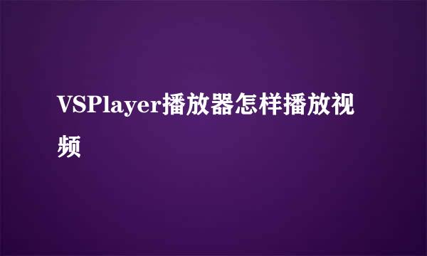 VSPlayer播放器怎样播放视频