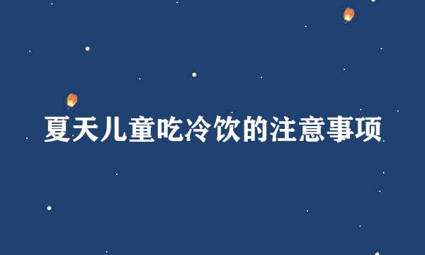 夏天儿童吃冷饮的注意事项