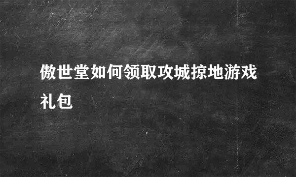 傲世堂如何领取攻城掠地游戏礼包