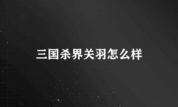 三国杀界关羽怎么样