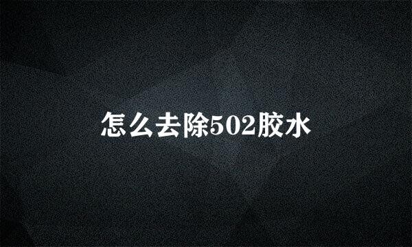 怎么去除502胶水