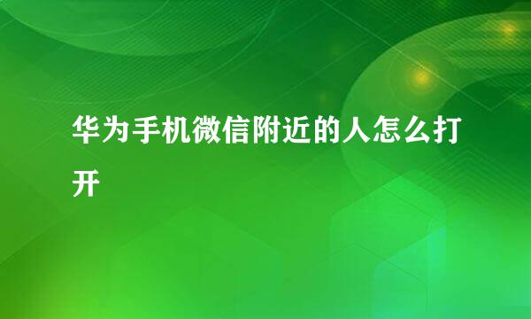 华为手机微信附近的人怎么打开