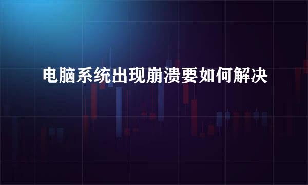 电脑系统出现崩溃要如何解决