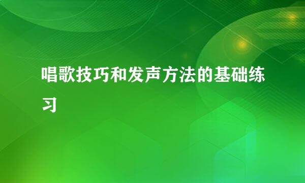 唱歌技巧和发声方法的基础练习