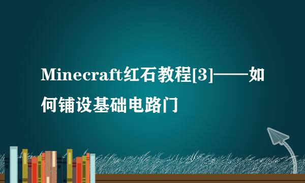Minecraft红石教程[3]——如何铺设基础电路门