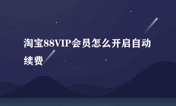 淘宝88VIP会员怎么开启自动续费