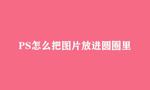 PS怎么把图片放进圆圈里