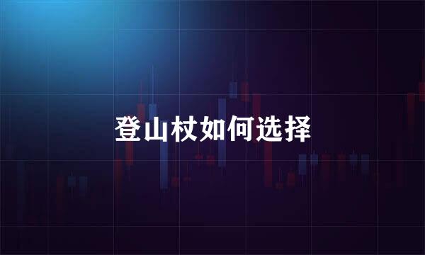 登山杖如何选择