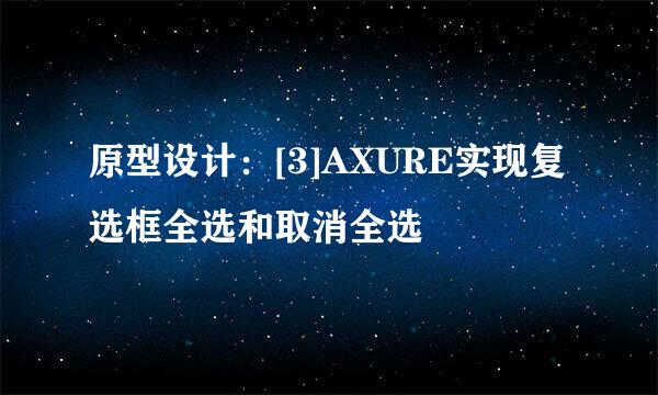 原型设计：[3]AXURE实现复选框全选和取消全选