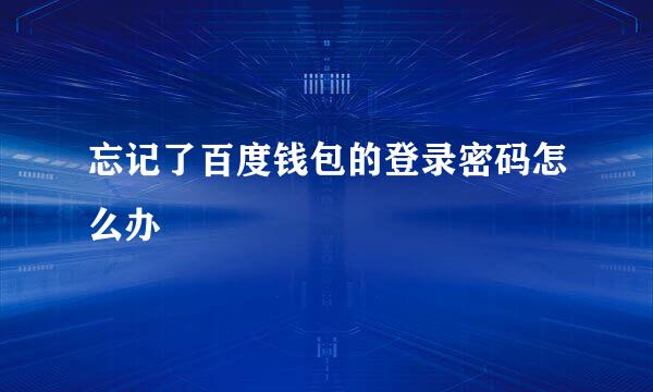 忘记了百度钱包的登录密码怎么办