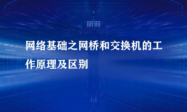 网络基础之网桥和交换机的工作原理及区别