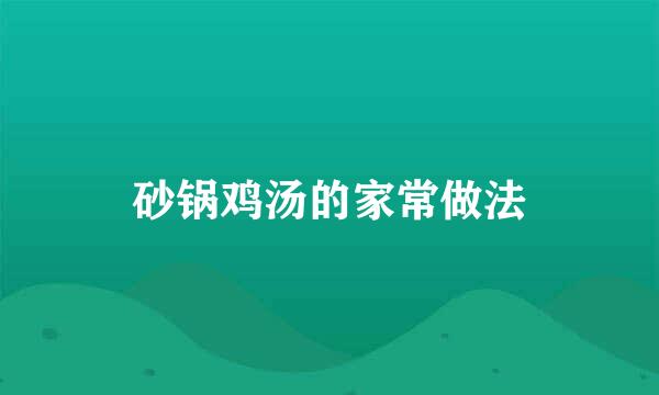 砂锅鸡汤的家常做法