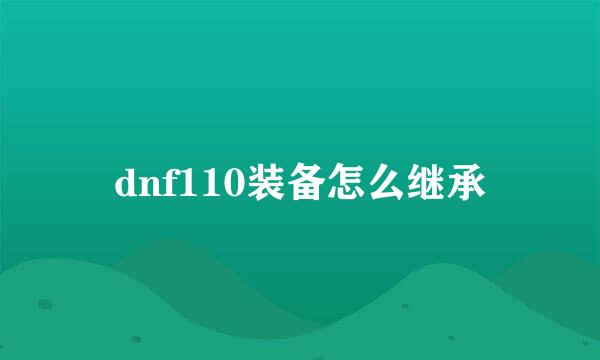 dnf110装备怎么继承