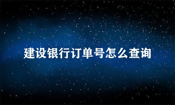 建设银行订单号怎么查询