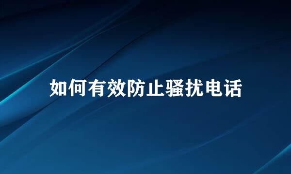 如何有效防止骚扰电话