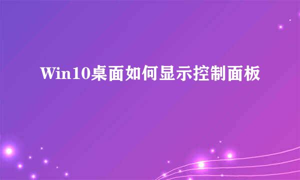 Win10桌面如何显示控制面板