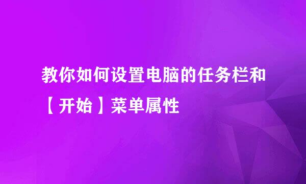 教你如何设置电脑的任务栏和【开始】菜单属性