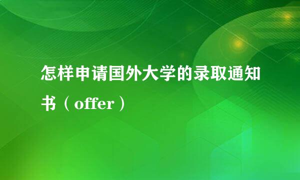 怎样申请国外大学的录取通知书（offer）