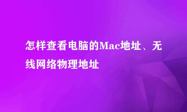 怎样查看电脑的Mac地址、无线网络物理地址