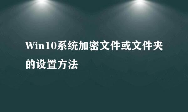 Win10系统加密文件或文件夹的设置方法