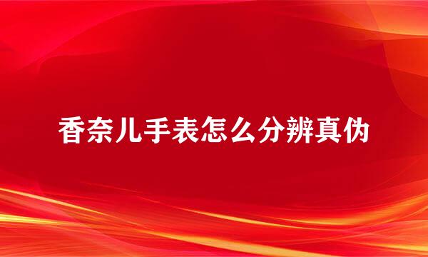 香奈儿手表怎么分辨真伪