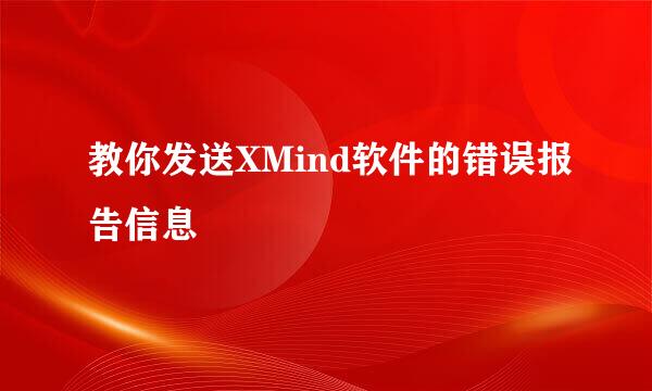 教你发送XMind软件的错误报告信息