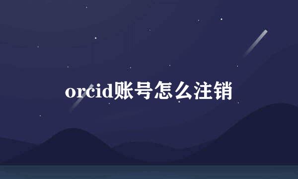 orcid账号怎么注销