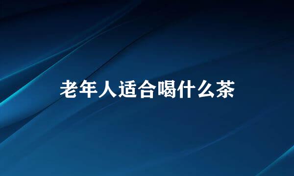 老年人适合喝什么茶