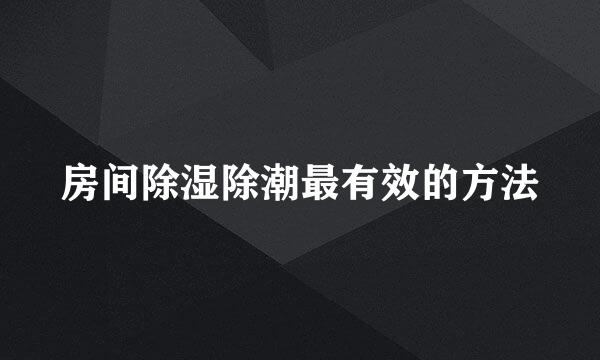 房间除湿除潮最有效的方法