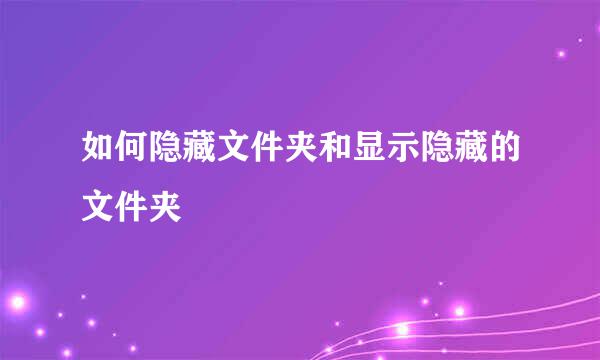 如何隐藏文件夹和显示隐藏的文件夹
