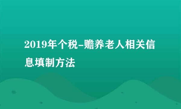 2019年个税-赡养老人相关信息填制方法