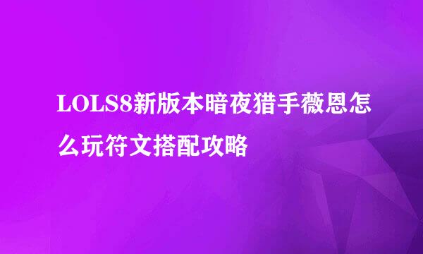LOLS8新版本暗夜猎手薇恩怎么玩符文搭配攻略